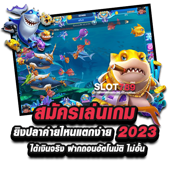 สมัครเล่นเกม ยิงปลาค่ายไหนแตกง่าย 2023 ได้เงินจริง ฝากถอนอัตโนมัติ ไม่อั้น