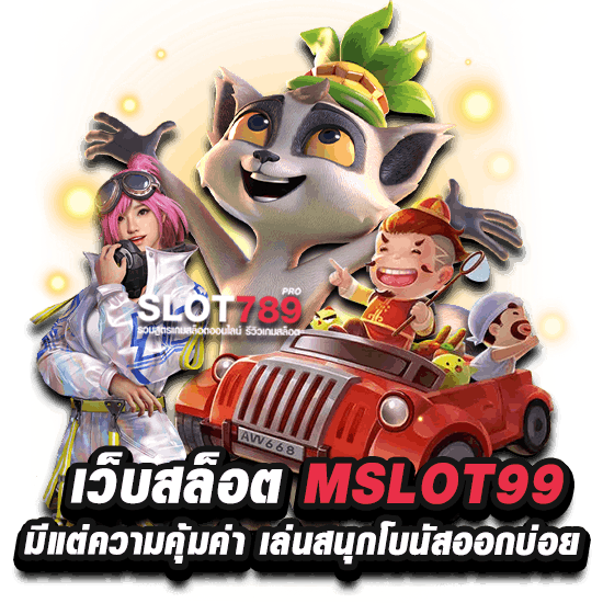 เว็บสล็อต MSLOT99 มีแต่ความคุ้มค่า เล่นสนุกโบนัสออกบ่อย