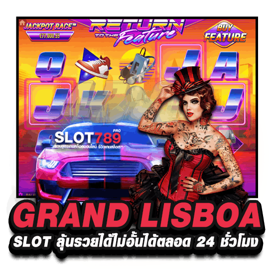 GRAND LISBOA SLOT ลุ้นรวยได้ไม่อั้นได้ตลอด 24 ชั่วโมง