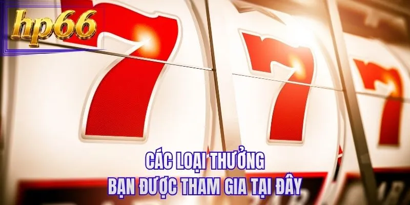 Các loại thưởng bạn được tham gia tại đây