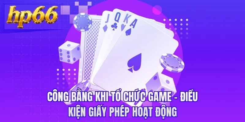 Công bằng khi tổ chức game - Điều kiện giấy phép hoạt động
