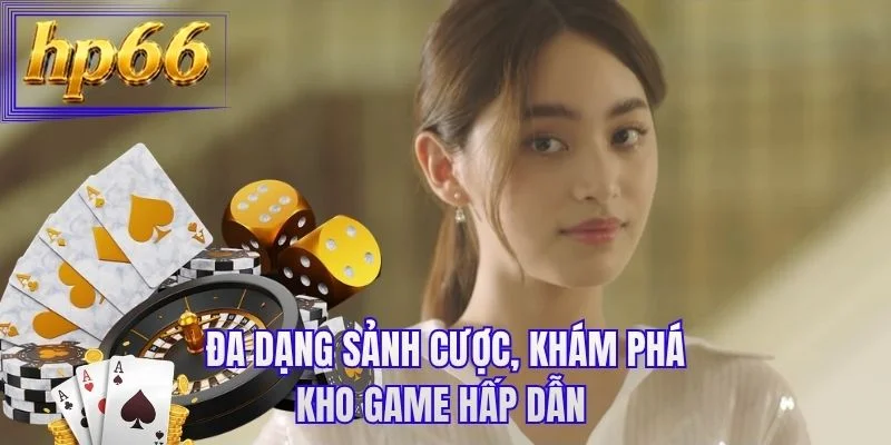 Đa dạng sảnh cược, khám phá kho game hấp dẫn