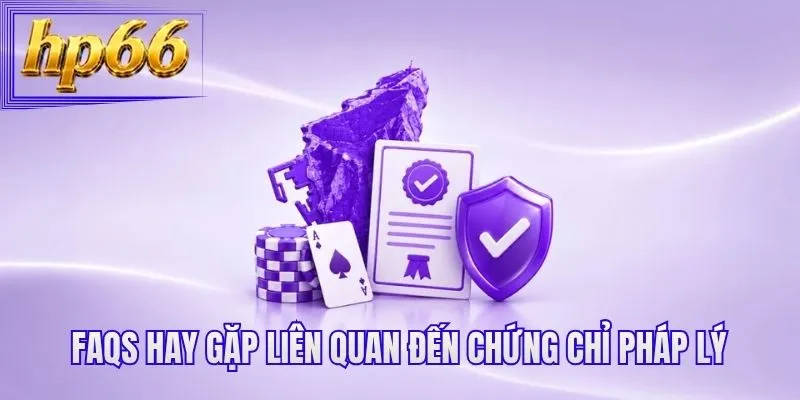 FAQs hay gặp liên quan đến chứng chỉ pháp lý