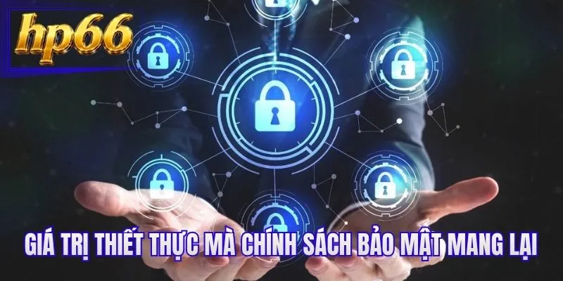 Giá trị thiết thực mà chính sách bảo mật mang lại