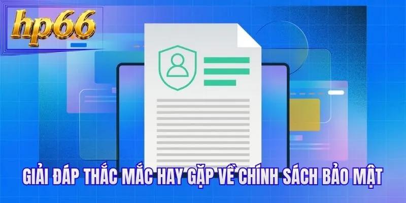 Giải đáp thắc mắc hay gặp về chính sách bảo mật