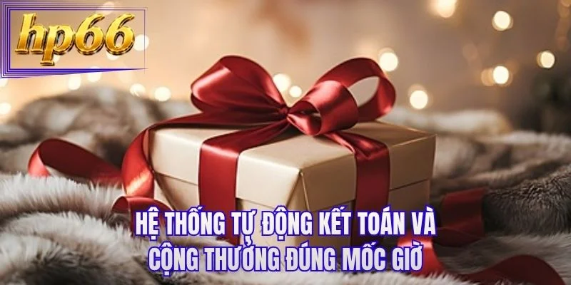 Hệ thống tự động kết toán và cộng thưởng đúng mốc giờ