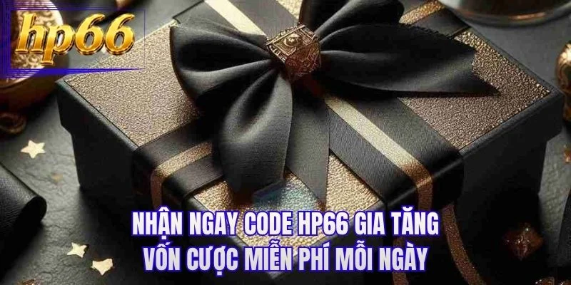 Nhận ngay code HP66 gia tăng vốn cược miễn phí mỗi ngày