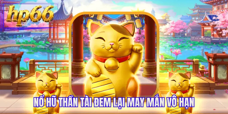 Nổ hũ thần tài đem lại may mắn vô hạn