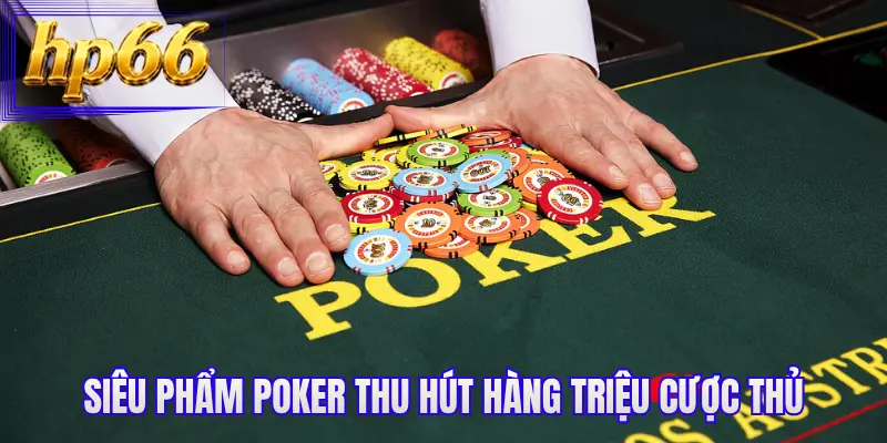 Siêu phẩm poker thu hút hàng triệu cược thủ