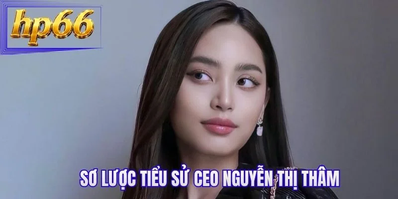 Sơ lược tiểu sử CEO Nguyễn Thị Thâm