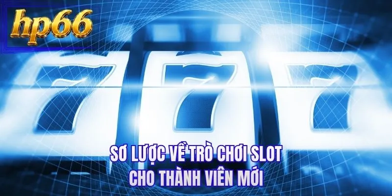 Sơ lược về trò chơi slot cho thành viên mới
