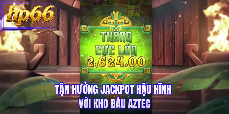 Tận hưởng jackpot hậu hĩnh với kho báu Aztec