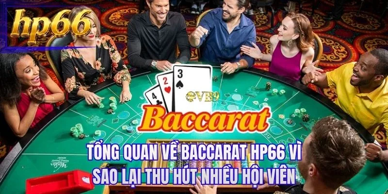Tổng quan về Baccarat HP66 vì sao lại thu hút nhiều hội viên