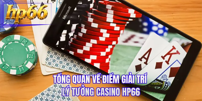 Tổng quan về điểm giải trí lý tưởng casino HP66