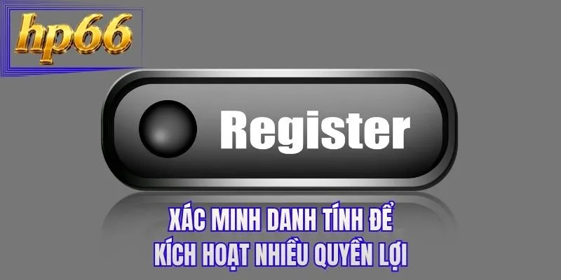 Xác minh danh tính để kích hoạt nhiều quyền lợi