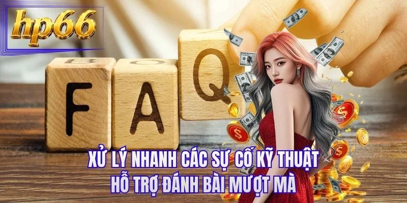 Xử lý nhanh các sự cố kỹ thuật hỗ trợ đánh bài mượt mà